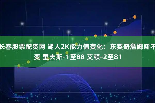 长春股票配资网 湖人2K能力值变化：东契奇詹姆斯不变 里夫斯-1至88 艾顿-2至81